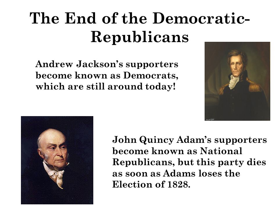 Andrew Jackson’s supporters become known as Democrats, which are still around today.