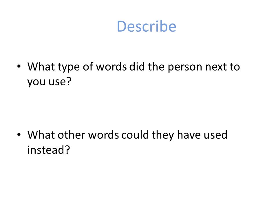 Describe What type of words did the person next to you use.