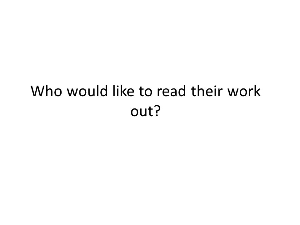 Who would like to read their work out