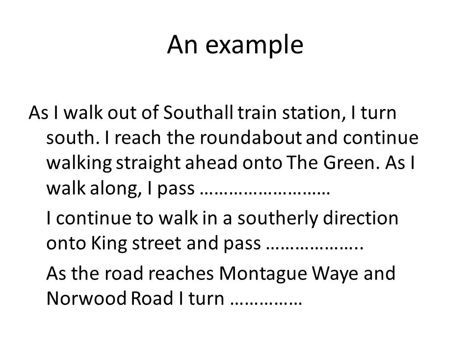 An example As I walk out of Southall train station, I turn south.