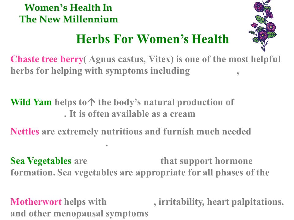 Women ’ s Health In The New Millennium Herbs For Women’s Health Chaste tree berry( Agnus castus, Vitex) is one of the most helpful herbs for helping with symptoms including hot flashes, fluid retention and mild depression.