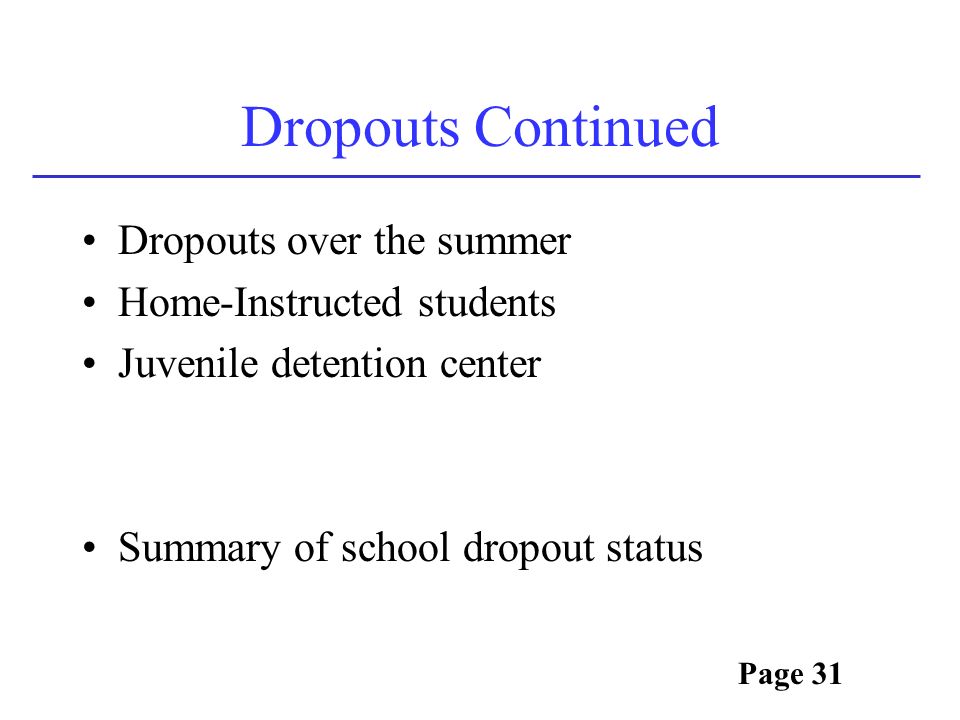 Dropouts Continued Dropouts over the summer Home-Instructed students Juvenile detention center Summary of school dropout status Page 31