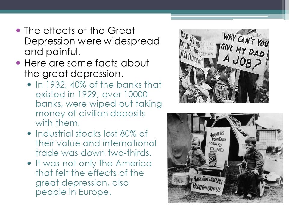 Effects of the Great Depression. The effects of the Great Depression were  widespread and painful. Here are some facts about the great depression. In  1932, - ppt download