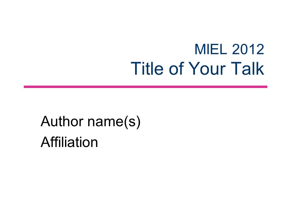 MIEL 2012 Title of Your Talk Author name(s) Affiliation