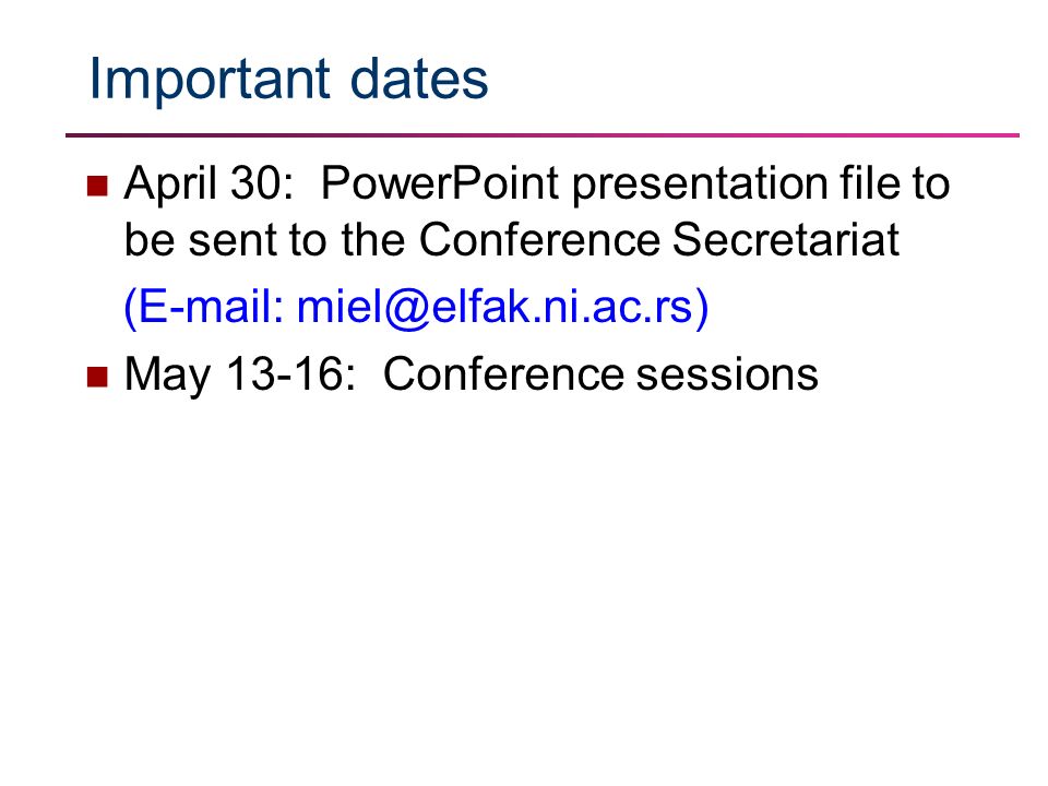 Important dates April 30: PowerPoint presentation file to be sent to the Conference Secretariat (  May 13-16: Conference sessions