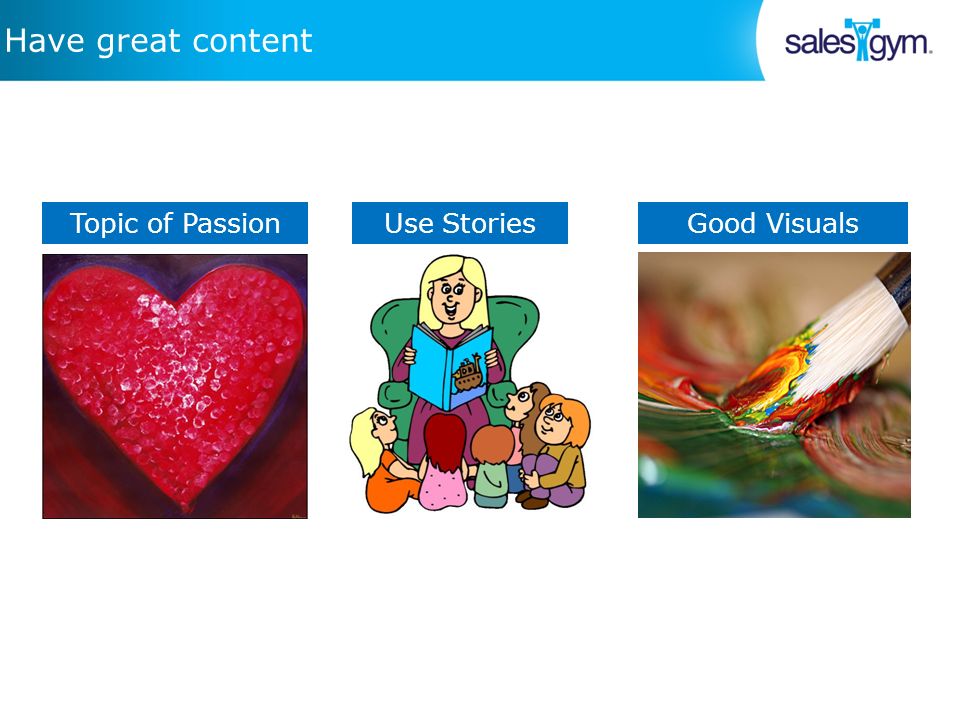 Have great content Topic of PassionUse StoriesGood Visuals