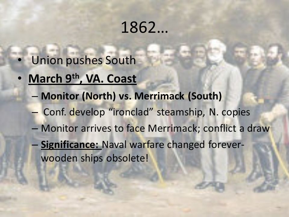 1862… Union pushes South March 9 th, VA. Coast – Monitor (North) vs.