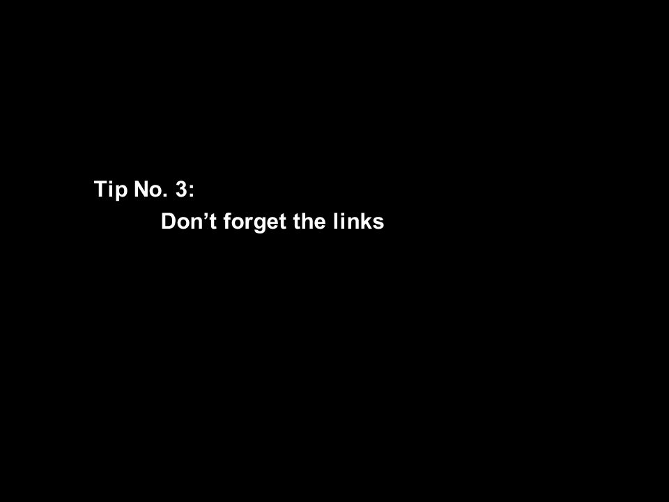 Tip No. 4: Don’t Forget the Links! Tip No. 3: Don’t forget the links 27
