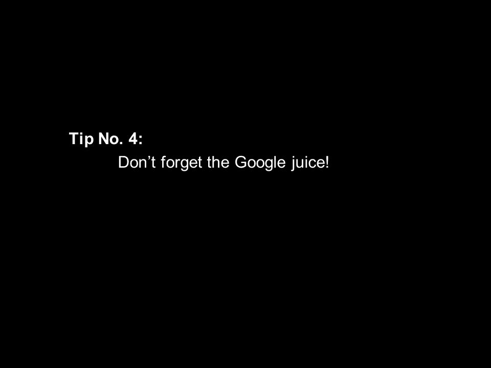 Tip No. 5: Don’t Forget the Google Juice! Tip No. 4: Don’t forget the Google juice! 34
