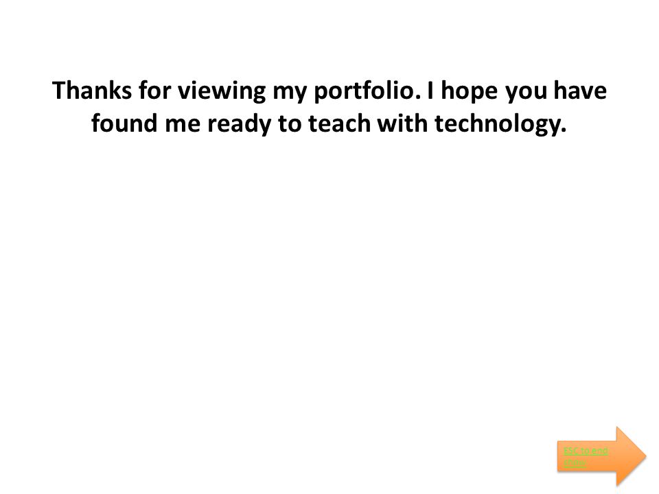 Thanks for viewing my portfolio. I hope you have found me ready to teach with technology.