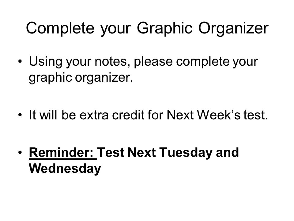 Complete your Graphic Organizer Using your notes, please complete your graphic organizer.