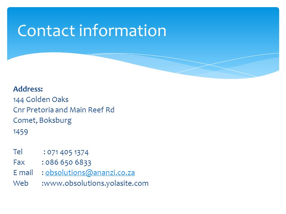Address: 144 Golden Oaks Cnr Pretoria and Main Reef Rd Comet, Boksburg 1459 Tel : Fax : E mail: Web:  Contact information