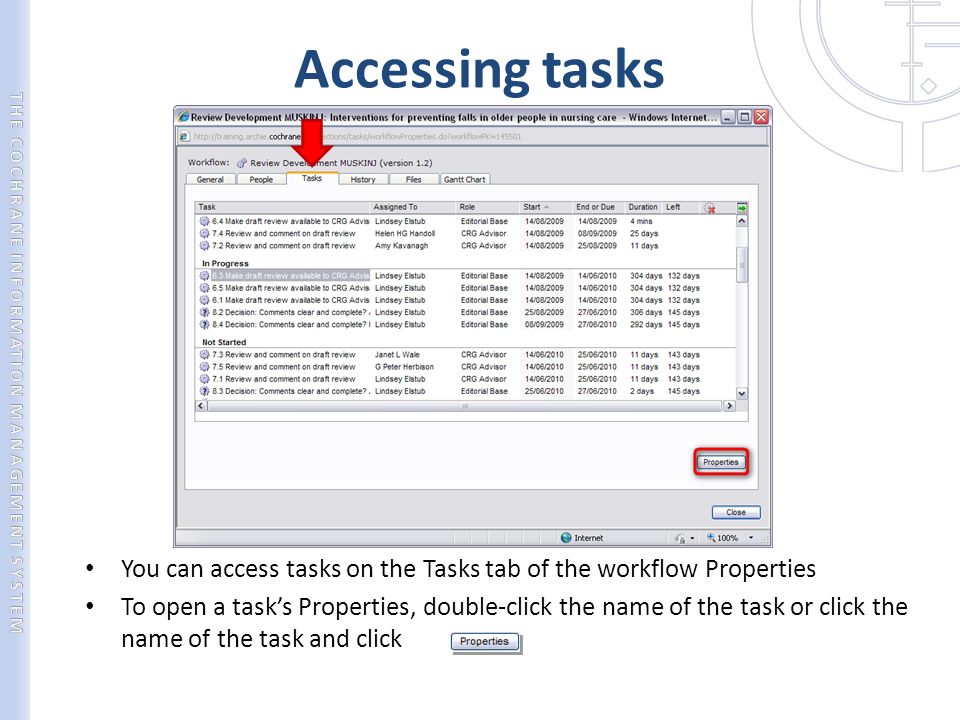 Accessing tasks You can access tasks on the Tasks tab of the workflow Properties To open a task’s Properties, double-click the name of the task or click the name of the task and click
