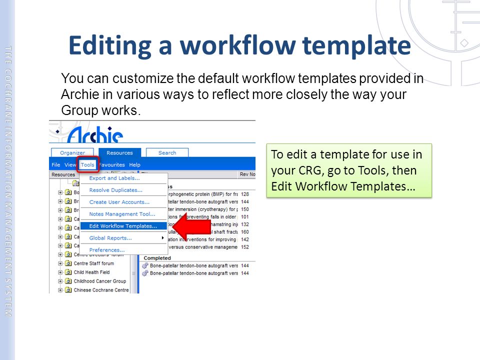 Editing a workflow template You can customize the default workflow templates provided in Archie in various ways to reflect more closely the way your Group works.