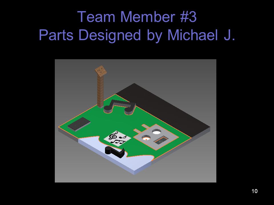 10 Team Member #3 Parts Designed by Michael J.