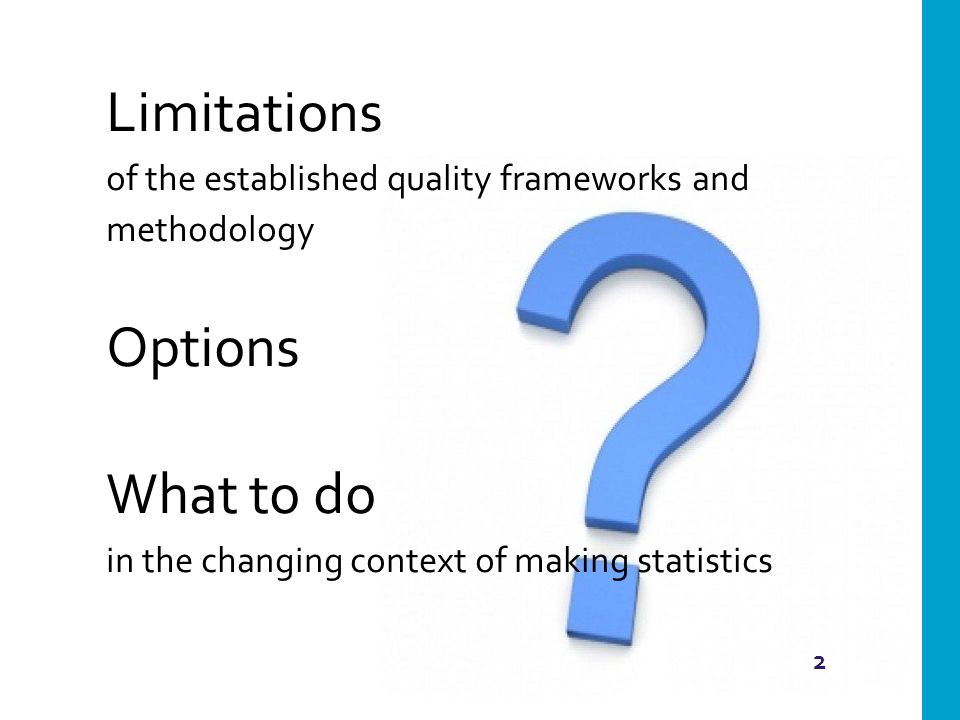 2 Limitations of the established quality frameworks and methodology Options What to do in the changing context of making statistics