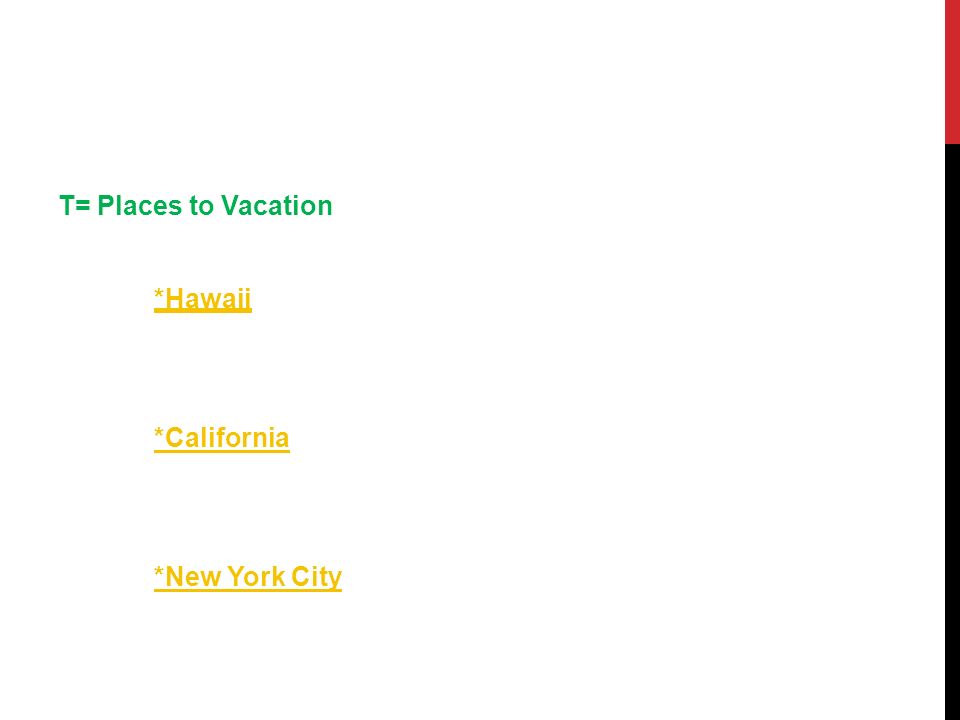 T= Places to Vacation *Hawaii *California *New York City