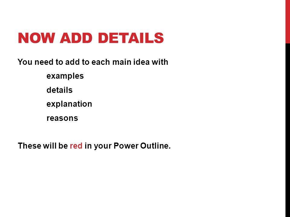 NOW ADD DETAILS You need to add to each main idea with examples details explanation reasons These will be red in your Power Outline.