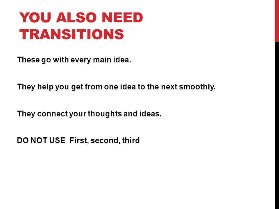 YOU ALSO NEED TRANSITIONS These go with every main idea.