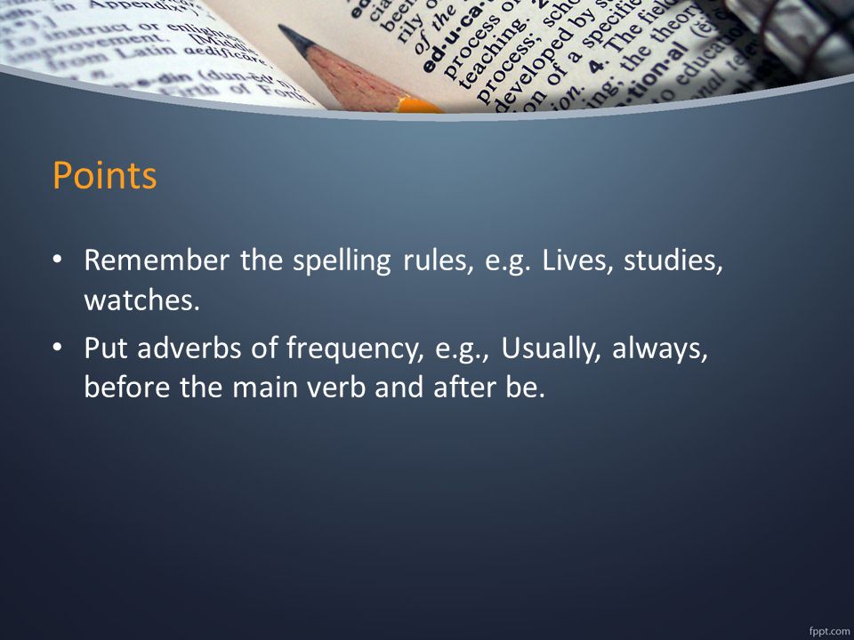 Points Remember the spelling rules, e.g. Lives, studies, watches.