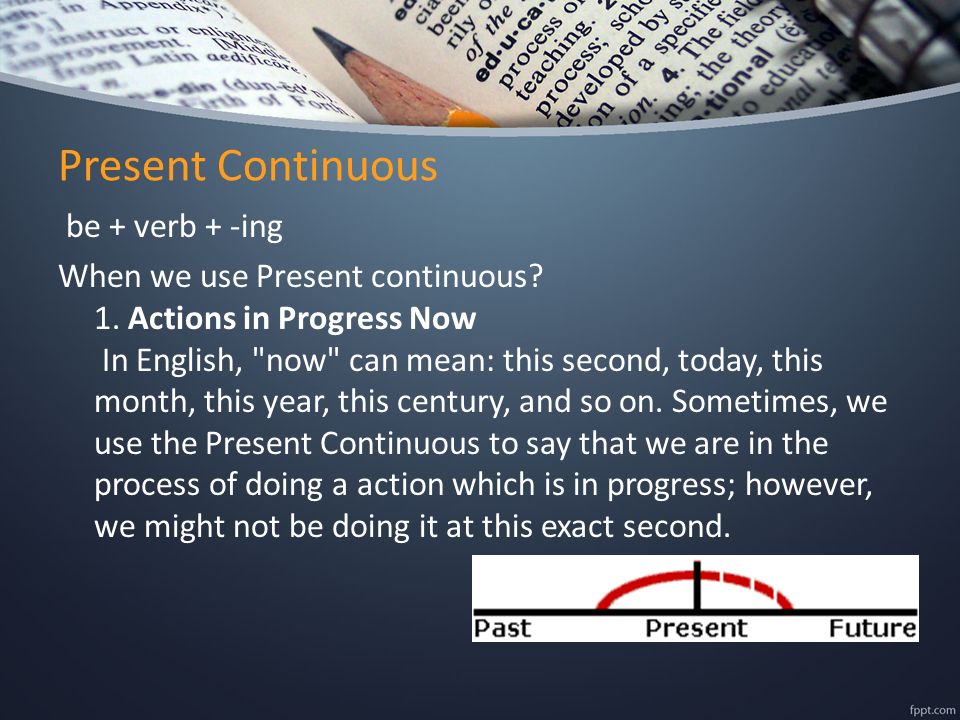Present Continuous be + verb + -ing When we use Present continuous.