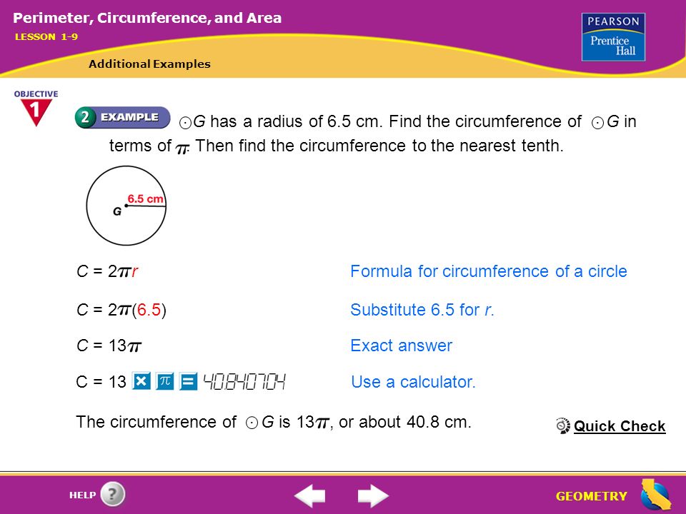 GEOMETRY HELP C = 2 (6.5)Substitute 6.5 for r. The circumference of G is 13, or about 40.8 cm..