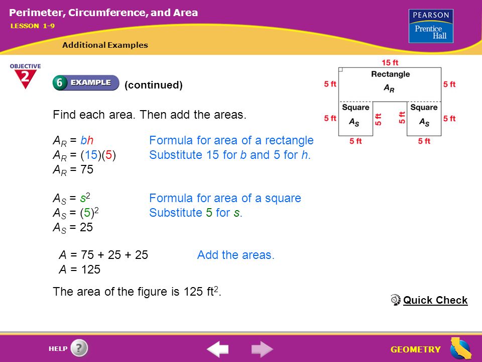 GEOMETRY HELP A R = bhFormula for area of a rectangle A R = (15)(5)Substitute 15 for b and 5 for h.