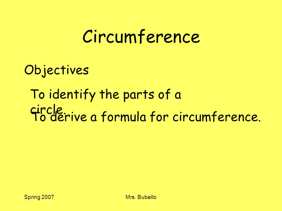 Spring 2007Mrs. Bubello Circumference Objectives To identify the parts of a circle.