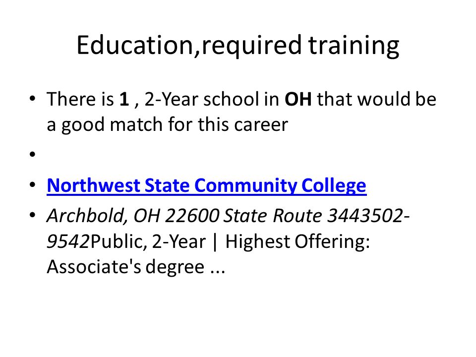 Education,required training There is 1, 2-Year school in OH that would be a good match for this career Northwest State Community College Archbold, OH State Route Public, 2-Year | Highest Offering: Associate s degree...