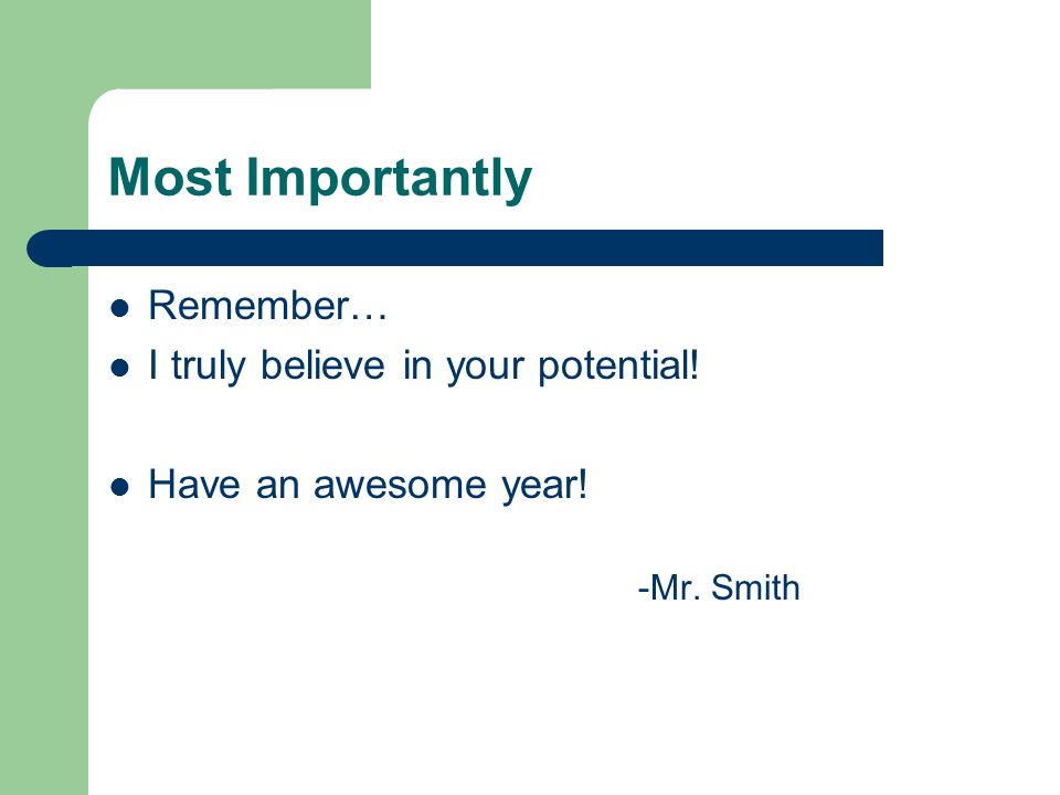 Most Importantly Remember… I truly believe in your potential! Have an awesome year! -Mr. Smith