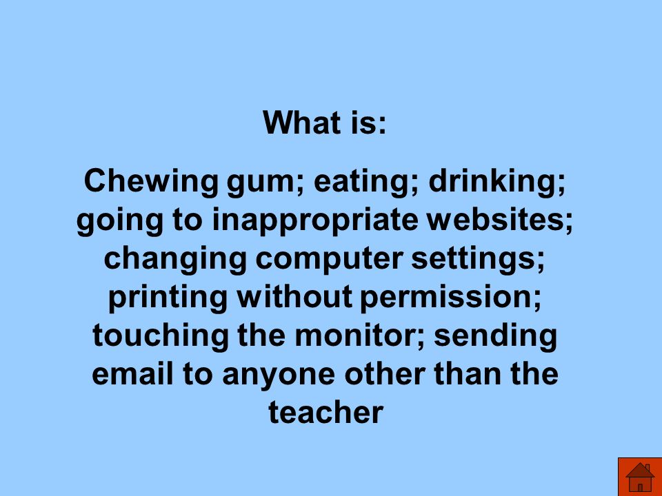 What is: Chewing gum; eating; drinking; going to inappropriate websites; changing computer settings; printing without permission; touching the monitor; sending  to anyone other than the teacher
