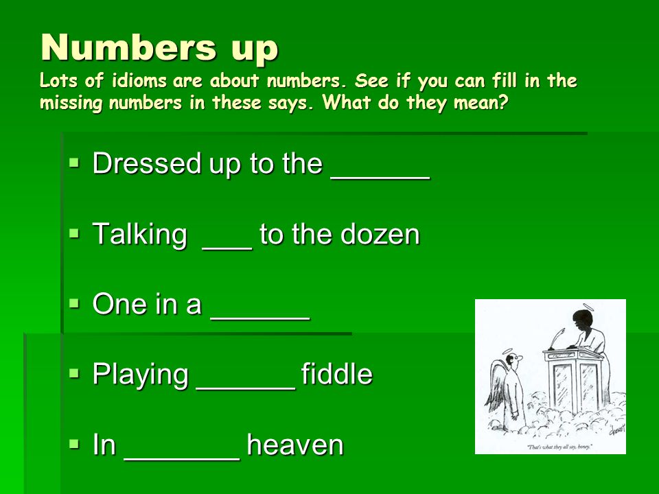 Numbers up Lots of idioms are about numbers.
