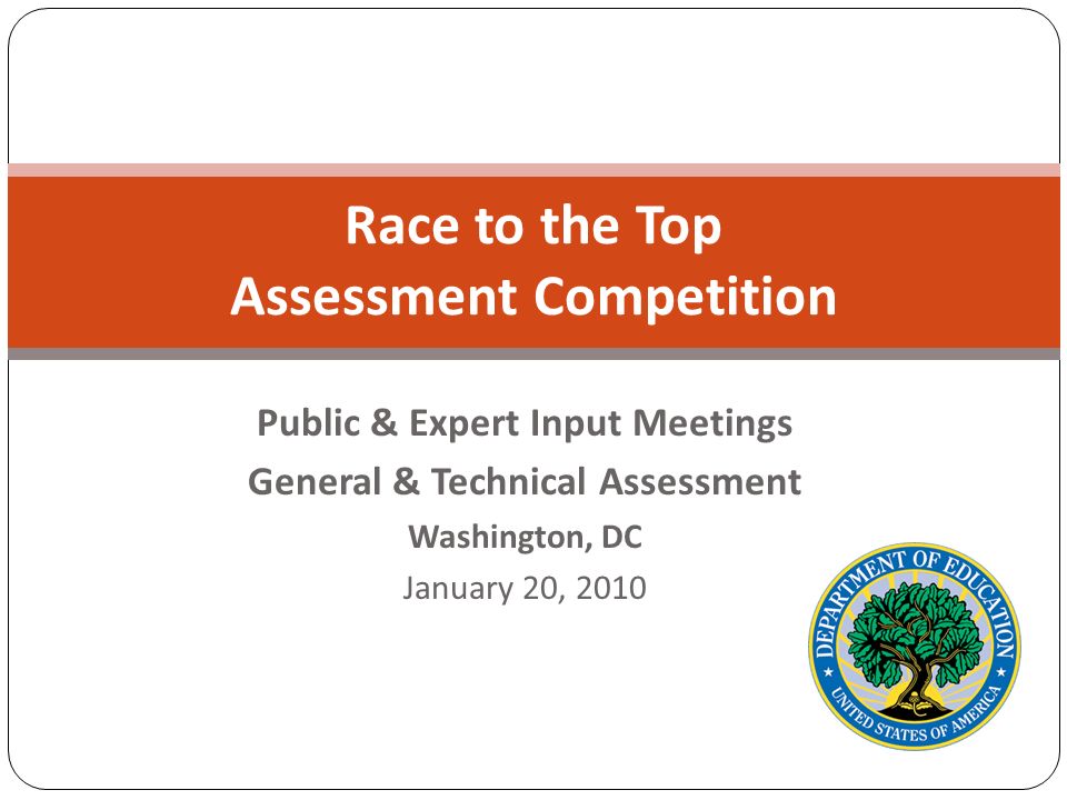Race to the Top Assessment Competition Public & Expert Input Meetings General & Technical Assessment Washington, DC January 20, 2010