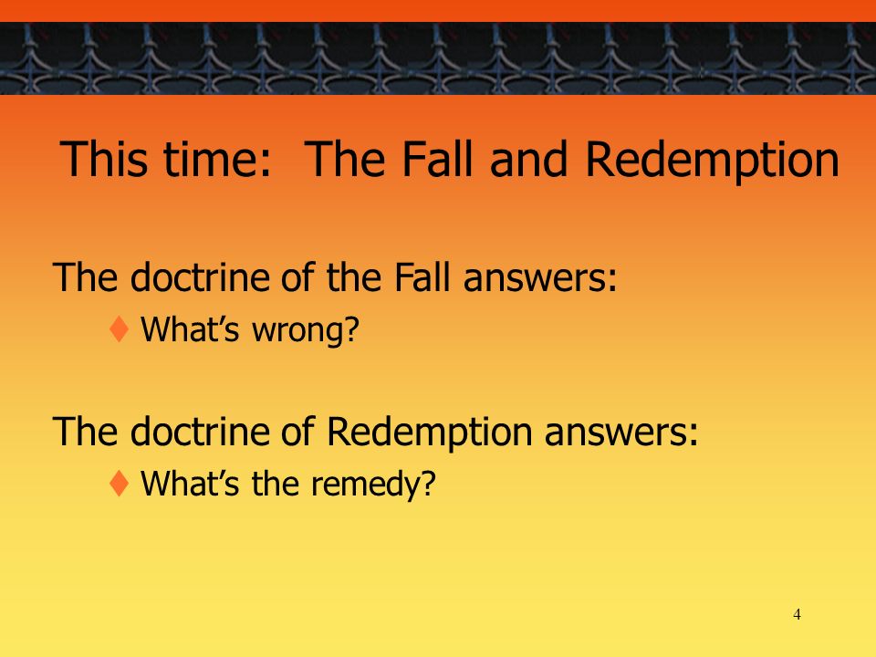 4 This time: The Fall and Redemption The doctrine of the Fall answers:  What’s wrong.