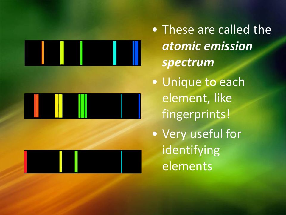 These are called the atomic emission spectrum Unique to each element, like fingerprints.
