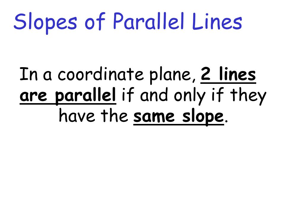 In a coordinate plane, 2 lines are parallel if and only if they have the same slope.