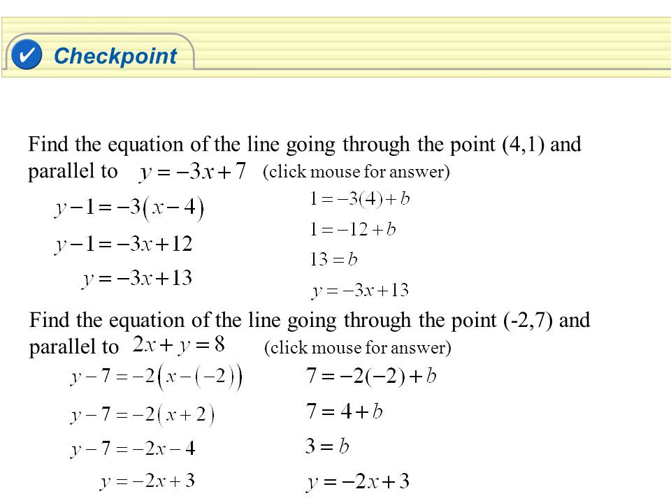 Find the equation of the line going through the point (4,1) and parallel to (click mouse for answer) Find the equation of the line going through the point (-2,7) and parallel to (click mouse for answer) Checkpoint