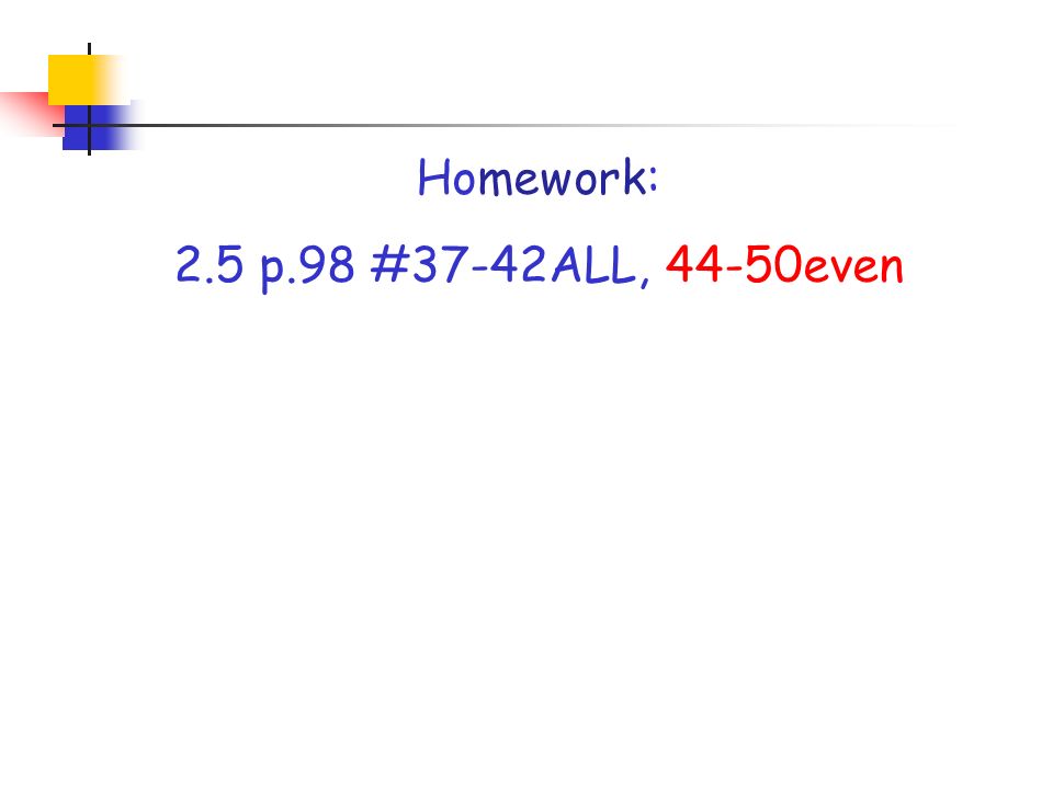 Homework : 2.5 p.98 #37-42ALL, 44-50even