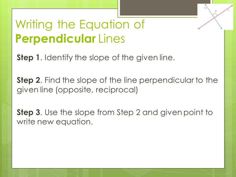 Writing the Equation of Perpendicular Lines Step 1.