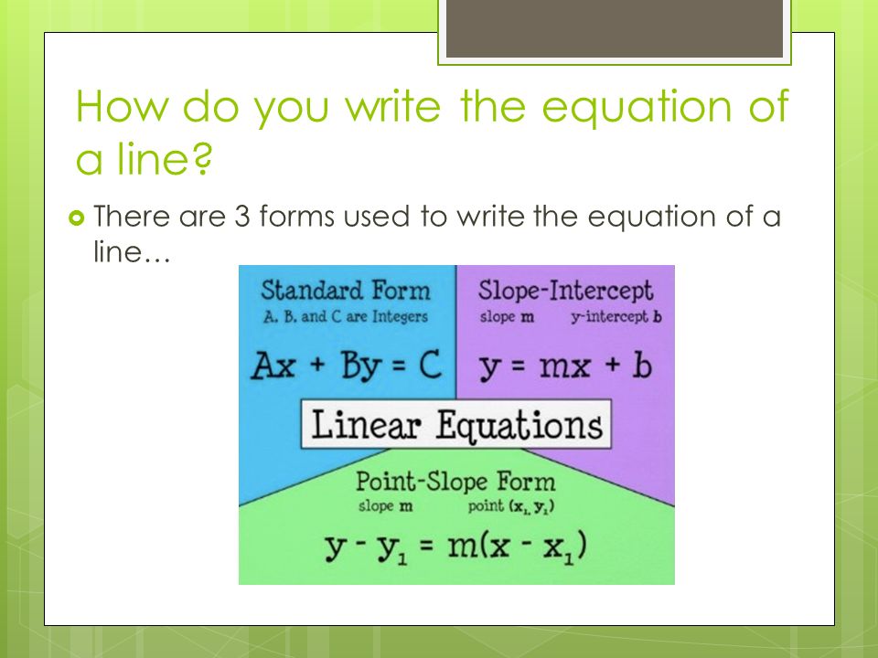 How do you write the equation of a line  There are 3 forms used to write the equation of a line…