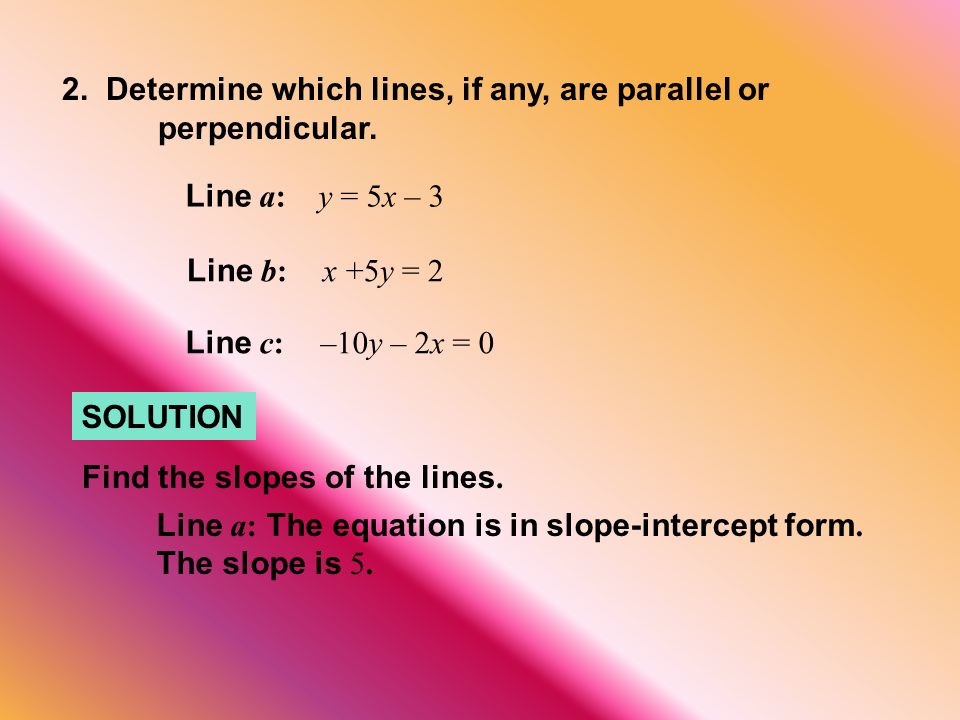 SOLUTION 2. Determine which lines, if any, are parallel or perpendicular.