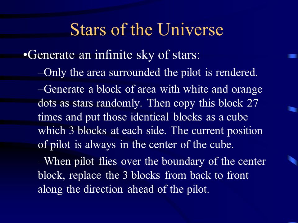 Stars of the Universe Generate an infinite sky of stars: –Only the area surrounded the pilot is rendered.