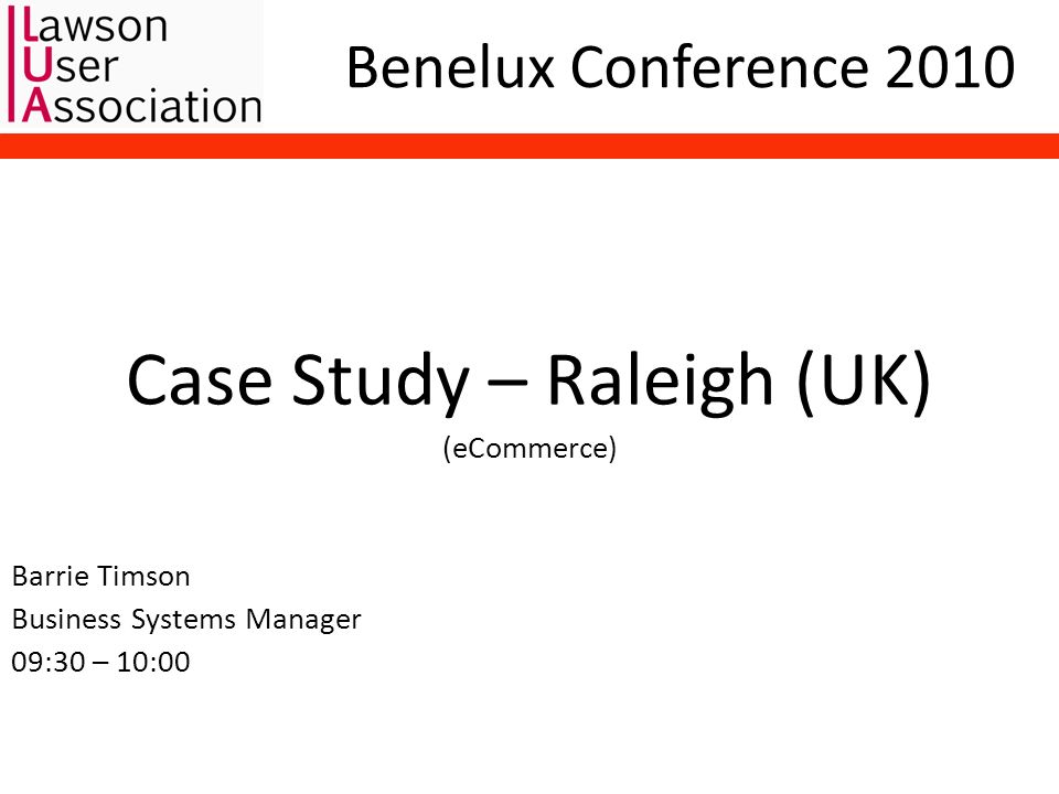 Benelux Conference 2010 Case Study – Raleigh (UK) (eCommerce) Barrie Timson Business Systems Manager 09:30 – 10:00
