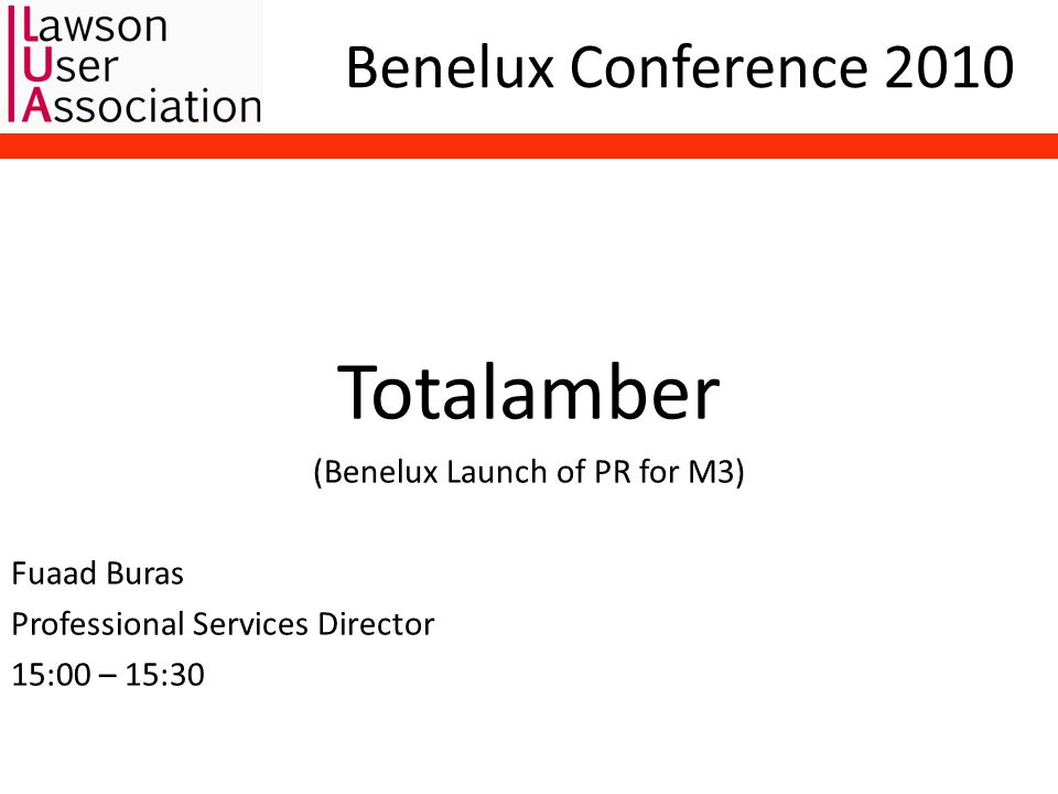 Benelux Conference 2010 Totalamber (Benelux Launch of PR for M3) Fuaad Buras Professional Services Director 15:00 – 15:30