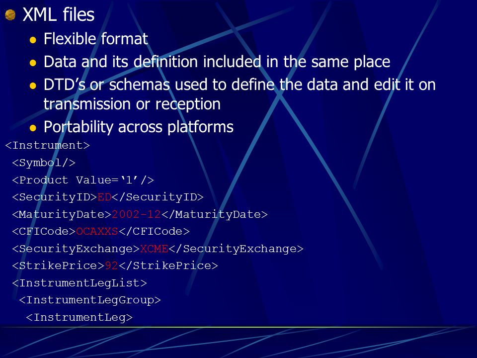 XML files Flexible format Data and its definition included in the same place DTD’s or schemas used to define the data and edit it on transmission or reception Portability across platforms ED OCAXXS XCME 92