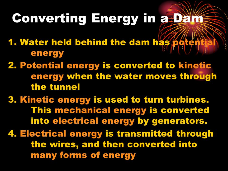 Converting Energy in a Dam 1. Water held behind the dam has potential energy 2.