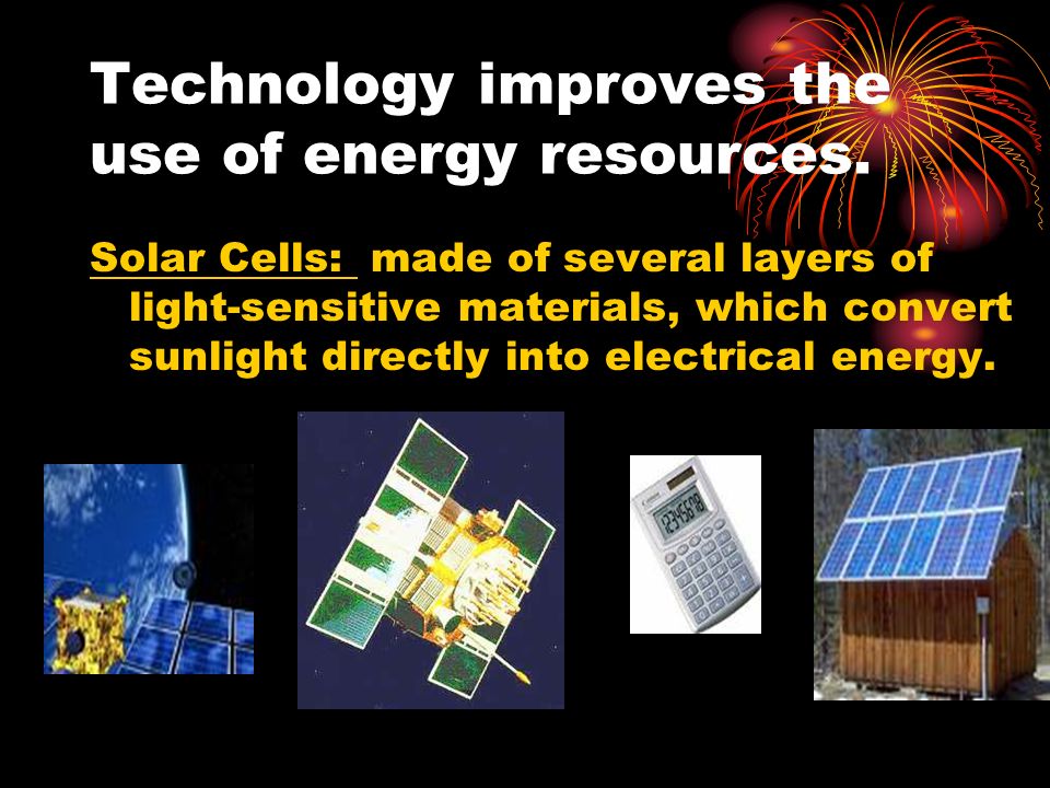 Technology improves the use of energy resources.