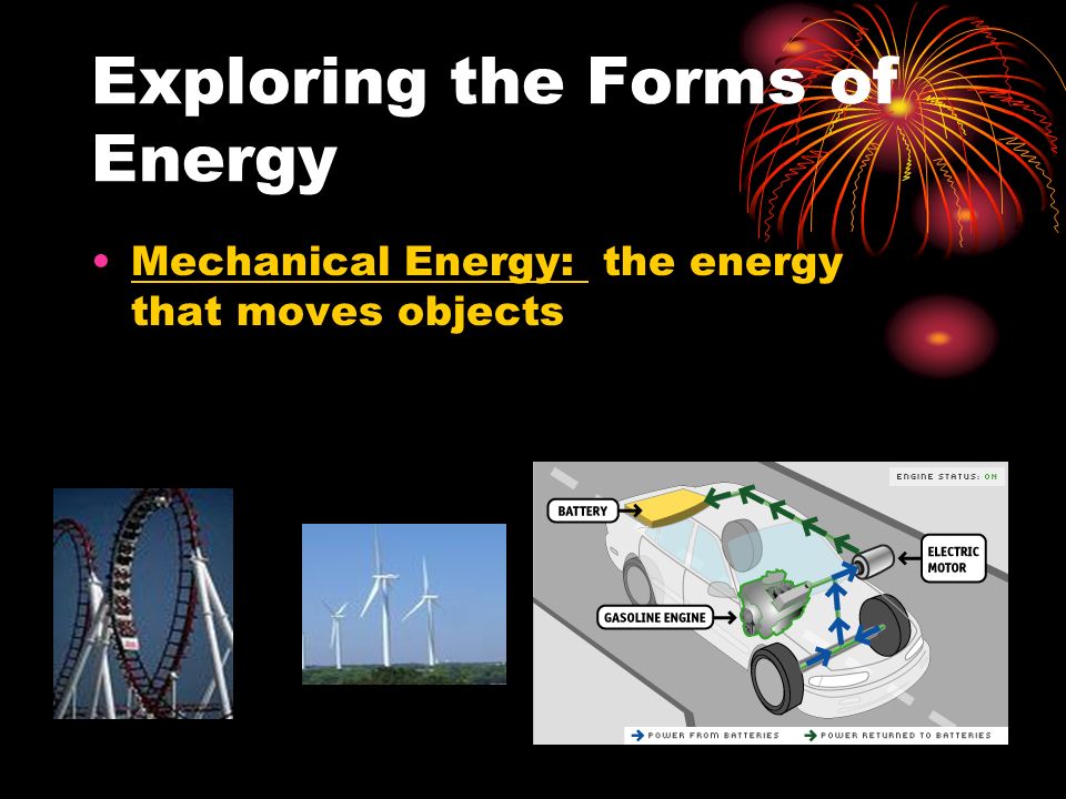 Exploring the Forms of Energy Mechanical Energy: the energy that moves objects