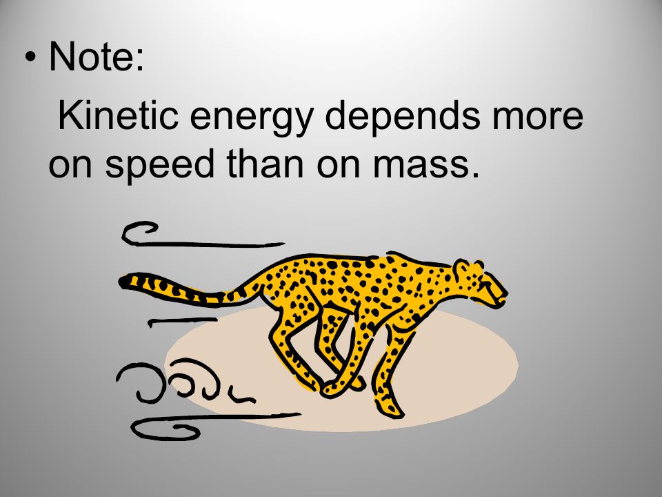 Note: Kinetic energy depends more on speed than on mass.