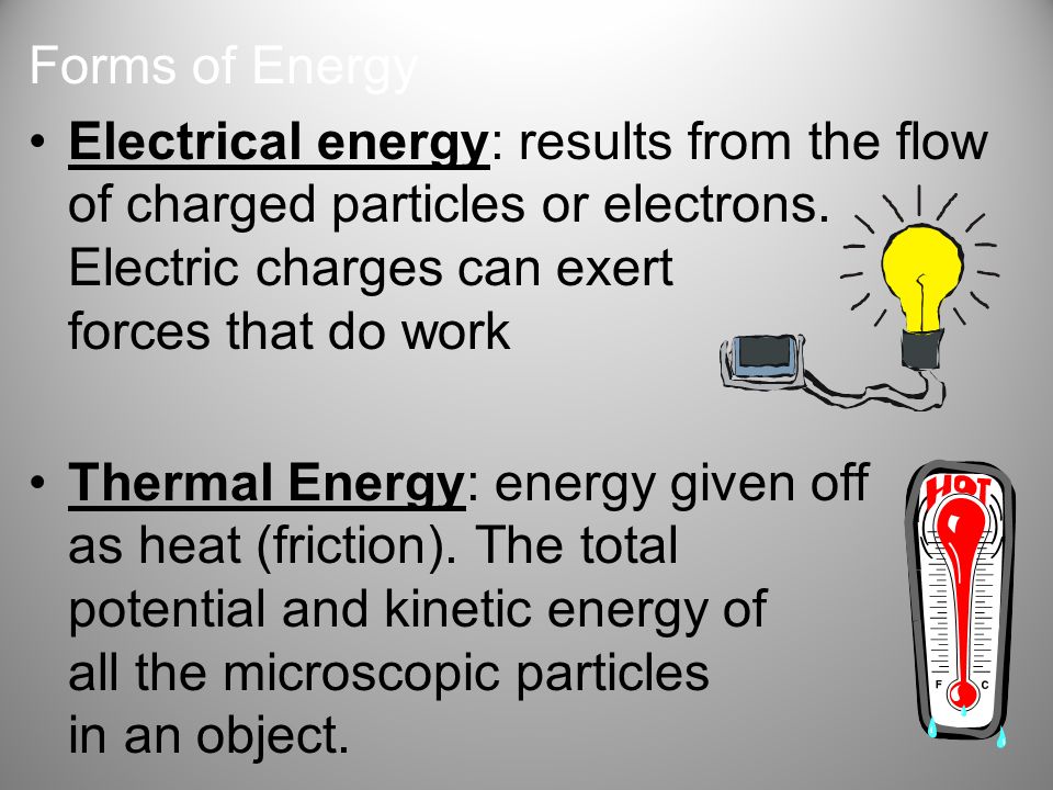 Forms of Energy Electrical energy: results from the flow of charged particles or electrons.